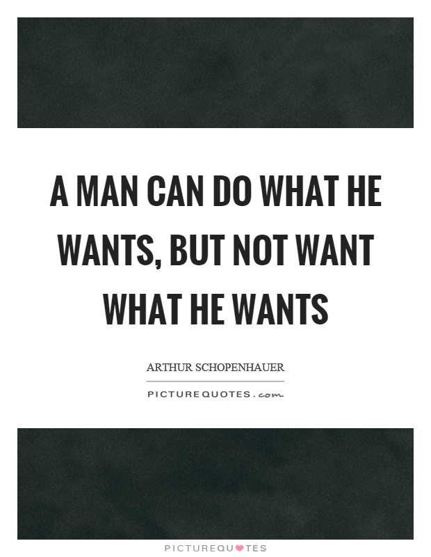 A man can do what he wants, but not want what he wants Picture Quote #1