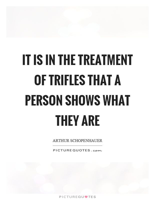 It is in the treatment of trifles that a person shows what they are Picture Quote #1