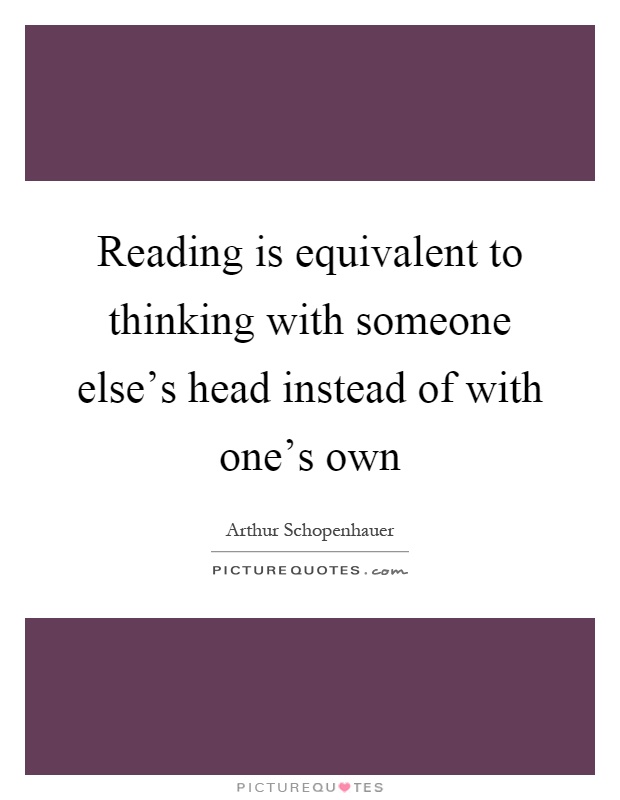 Reading is equivalent to thinking with someone else's head instead of with one's own Picture Quote #1