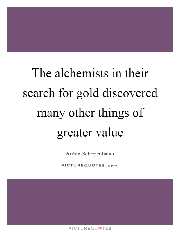 The alchemists in their search for gold discovered many other things of greater value Picture Quote #1