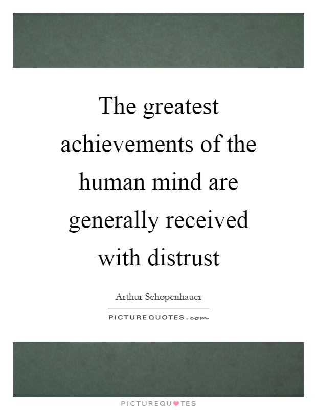 The greatest achievements of the human mind are generally received with distrust Picture Quote #1