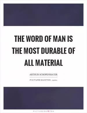 The word of man is the most durable of all material Picture Quote #1