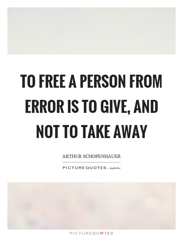 To free a person from error is to give, and not to take away Picture Quote #1