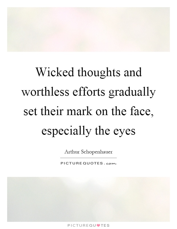 Wicked thoughts and worthless efforts gradually set their mark on the face, especially the eyes Picture Quote #1