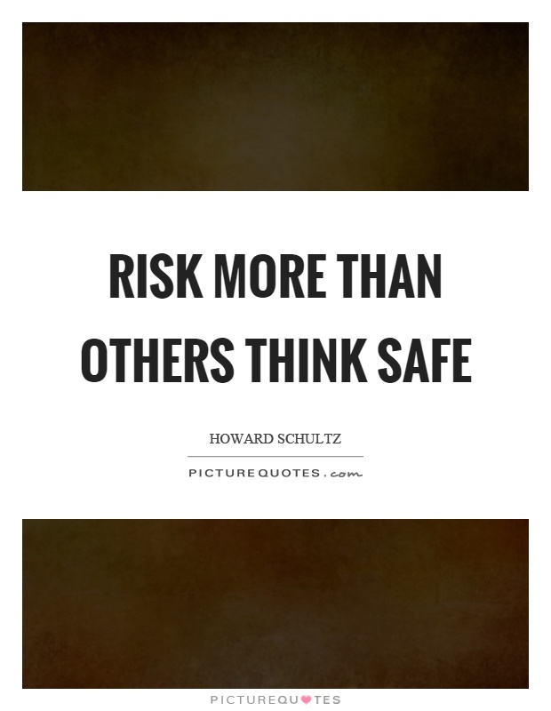 Risk more than others think safe Picture Quote #1