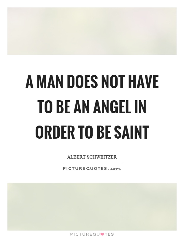 A man does not have to be an angel in order to be saint Picture Quote #1