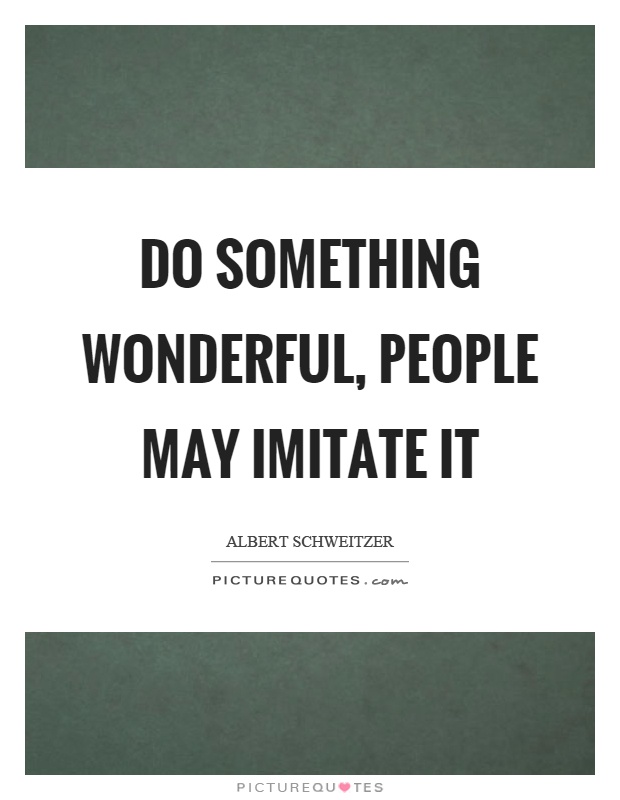 Do something wonderful, people may imitate it Picture Quote #1