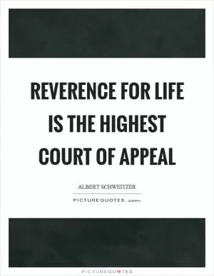 Reverence for life is the highest court of appeal Picture Quote #1