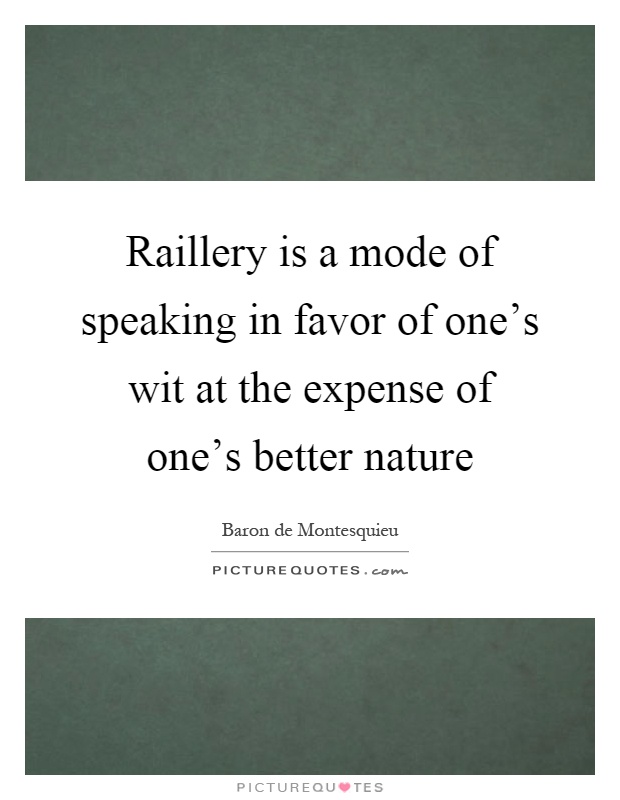 Raillery is a mode of speaking in favor of one's wit at the expense of one's better nature Picture Quote #1