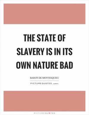 The state of slavery is in its own nature bad Picture Quote #1