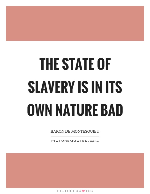 The state of slavery is in its own nature bad Picture Quote #1