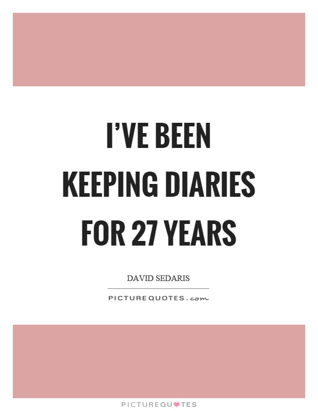 I've been keeping diaries for 27 years Picture Quote #1