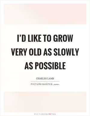 I’d like to grow very old as slowly as possible Picture Quote #1
