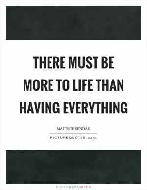 There must be more to life than having everything Picture Quote #1