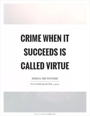 Crime when it succeeds is called virtue Picture Quote #1