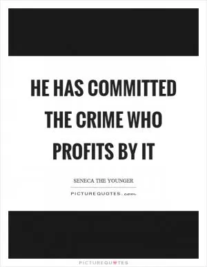 He has committed the crime who profits by it Picture Quote #1