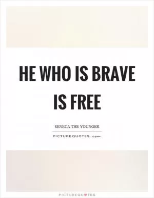 He who is brave is free Picture Quote #1