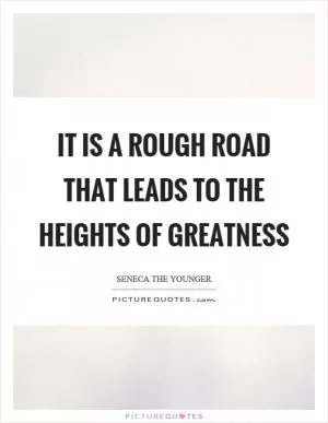 It is a rough road that leads to the heights of greatness Picture Quote #1