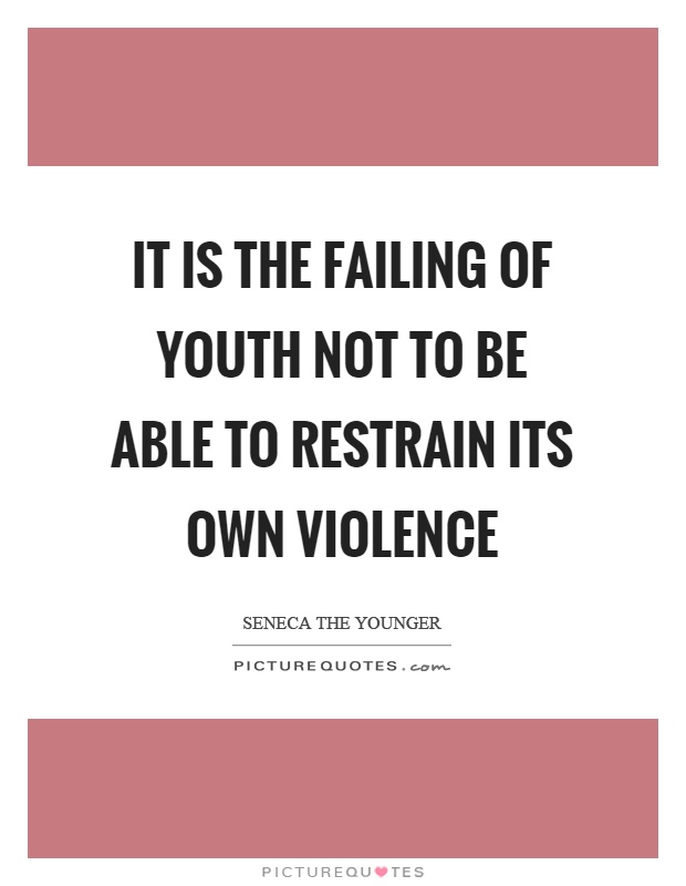It is the failing of youth not to be able to restrain its own violence Picture Quote #1