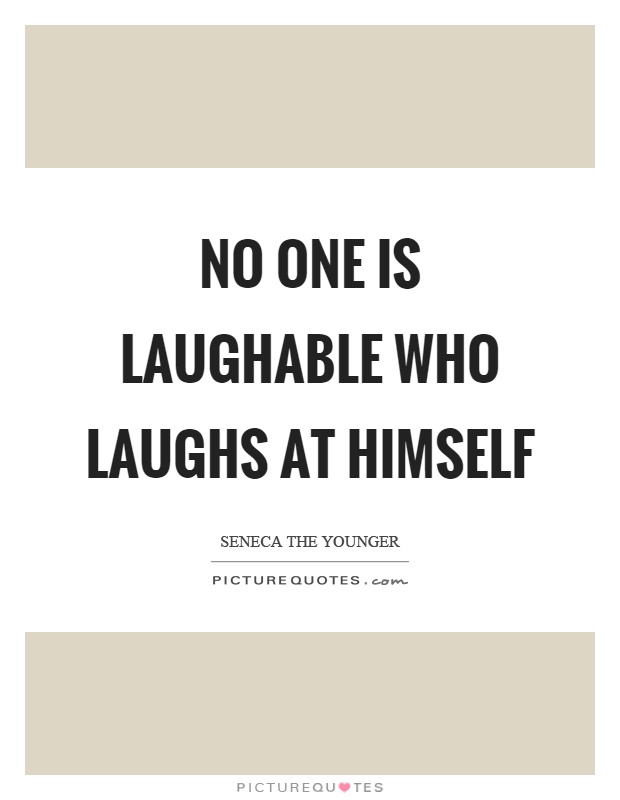 No one is laughable who laughs at himself Picture Quote #1
