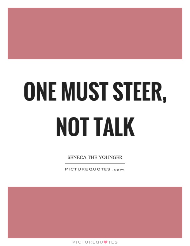 One must steer, not talk Picture Quote #1