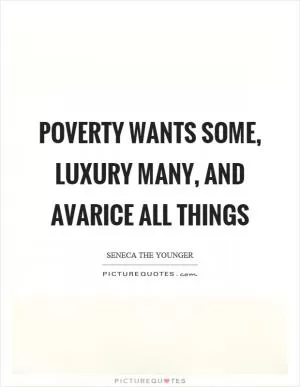 Poverty wants some, luxury many, and avarice all things Picture Quote #1