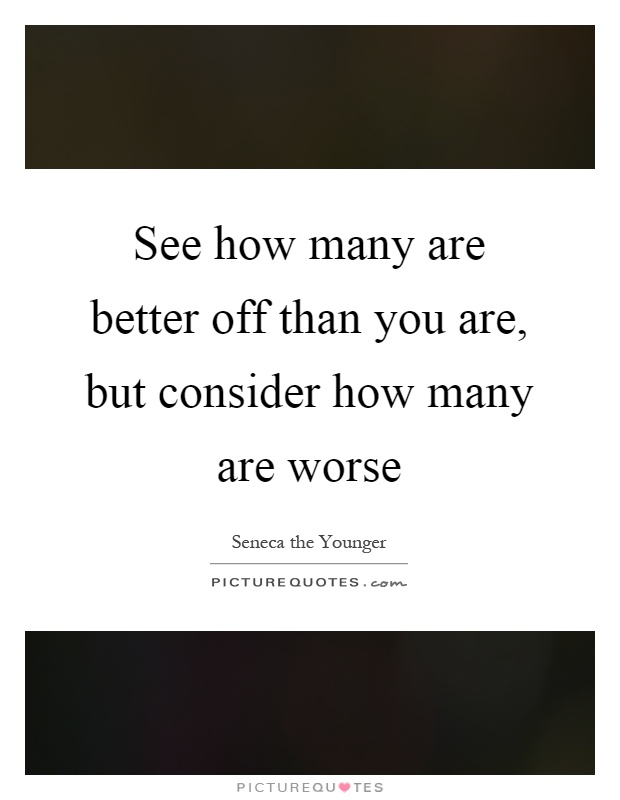 See how many are better off than you are, but consider how many are worse Picture Quote #1
