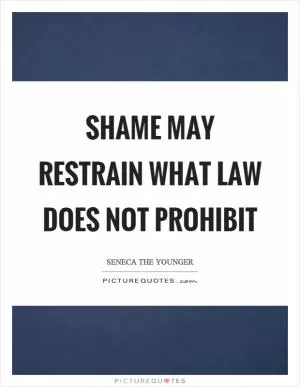 Shame may restrain what law does not prohibit Picture Quote #1