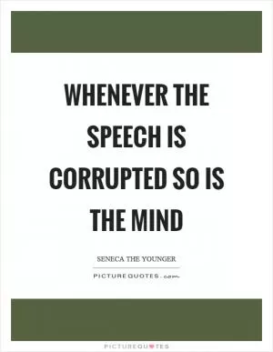 Whenever the speech is corrupted so is the mind Picture Quote #1