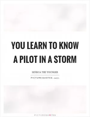 You learn to know a pilot in a storm Picture Quote #1