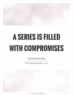 A series is filled with compromises Picture Quote #1