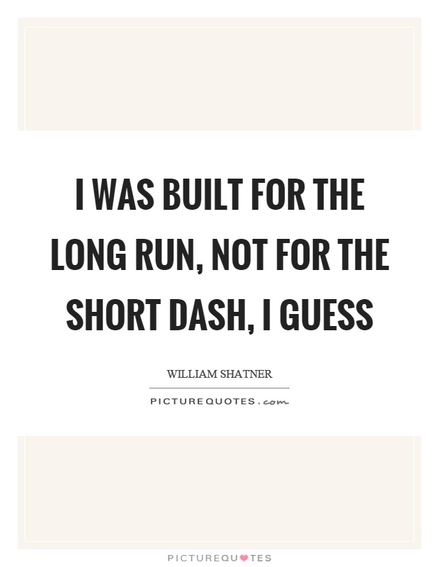 I was built for the long run, not for the short dash, I guess Picture Quote #1