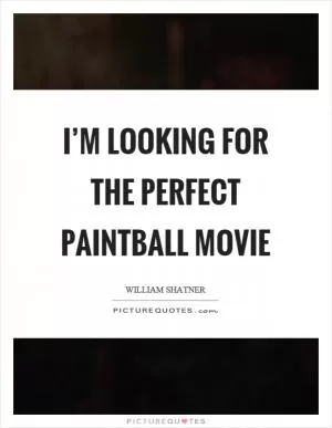 I’m looking for the perfect paintball movie Picture Quote #1