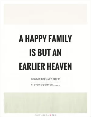 A happy family is but an earlier heaven Picture Quote #1