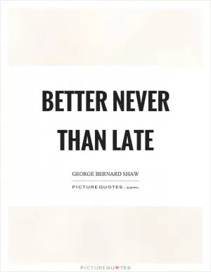 Better never than late Picture Quote #1