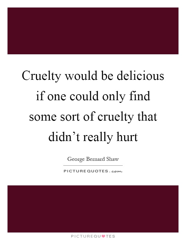 Cruelty would be delicious if one could only find some sort of cruelty that didn't really hurt Picture Quote #1