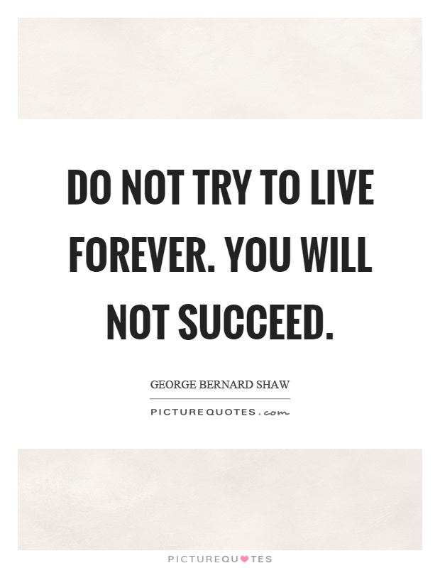 Do not try to live forever. You will not succeed Picture Quote #1