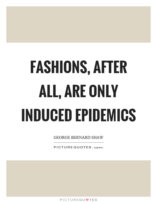 Fashions, after all, are only induced epidemics Picture Quote #1