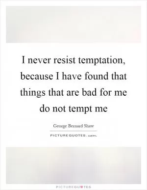 I never resist temptation, because I have found that things that are bad for me do not tempt me Picture Quote #1