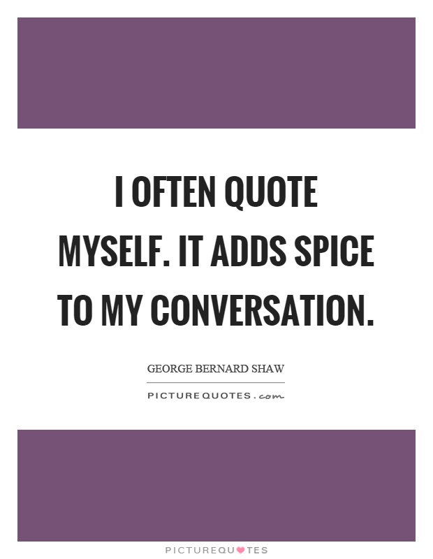 I often quote myself. It adds spice to my conversation Picture Quote #1