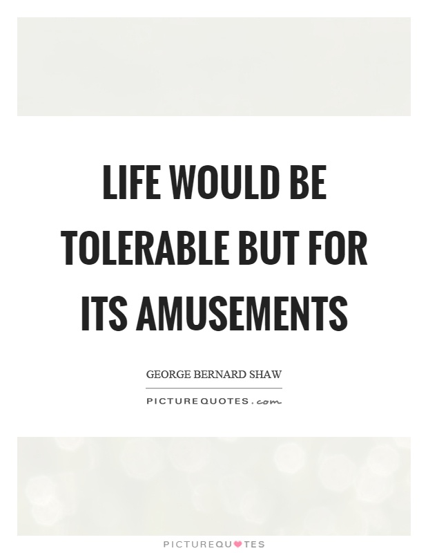 Life would be tolerable but for its amusements Picture Quote #1