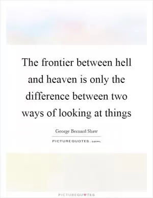 The frontier between hell and heaven is only the difference between two ways of looking at things Picture Quote #1