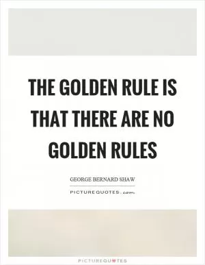 The golden rule is that there are no golden rules Picture Quote #1