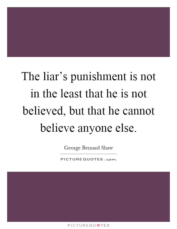 The liar's punishment is not in the least that he is not believed, but that he cannot believe anyone else Picture Quote #1