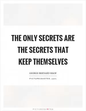 The only secrets are the secrets that keep themselves Picture Quote #1