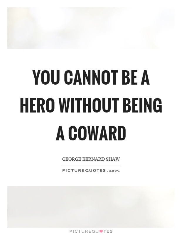 You cannot be a hero without being a coward Picture Quote #1