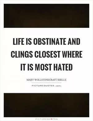 Life is obstinate and clings closest where it is most hated Picture Quote #1