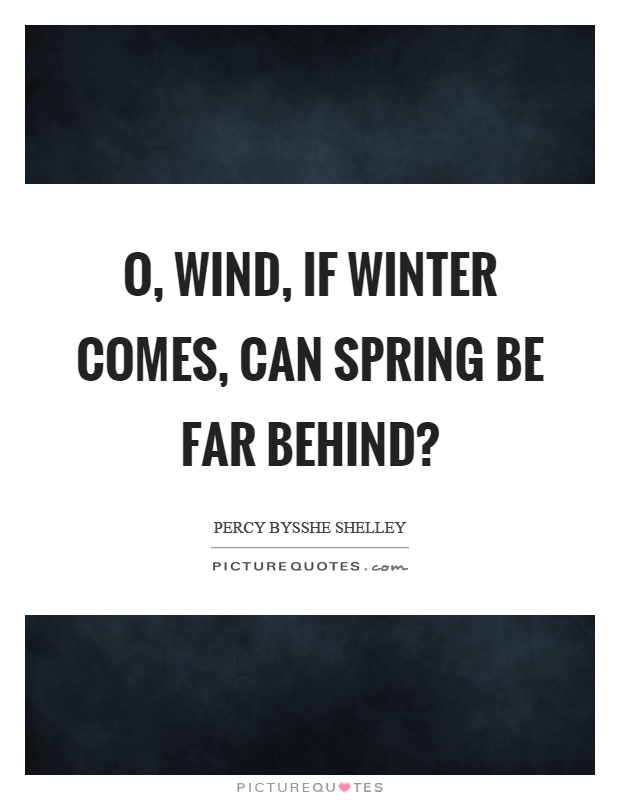 O, wind, if winter comes, can spring be far behind? Picture Quote #1