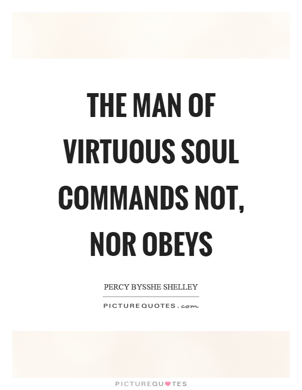 The man of virtuous soul commands not, nor obeys Picture Quote #1