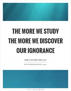 The more we study the more we discover our ignorance Picture Quote #1